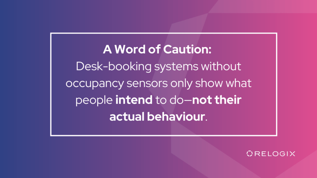 Desk-booking systems without occupancy sensors only show what people intent to do...quote Relogix