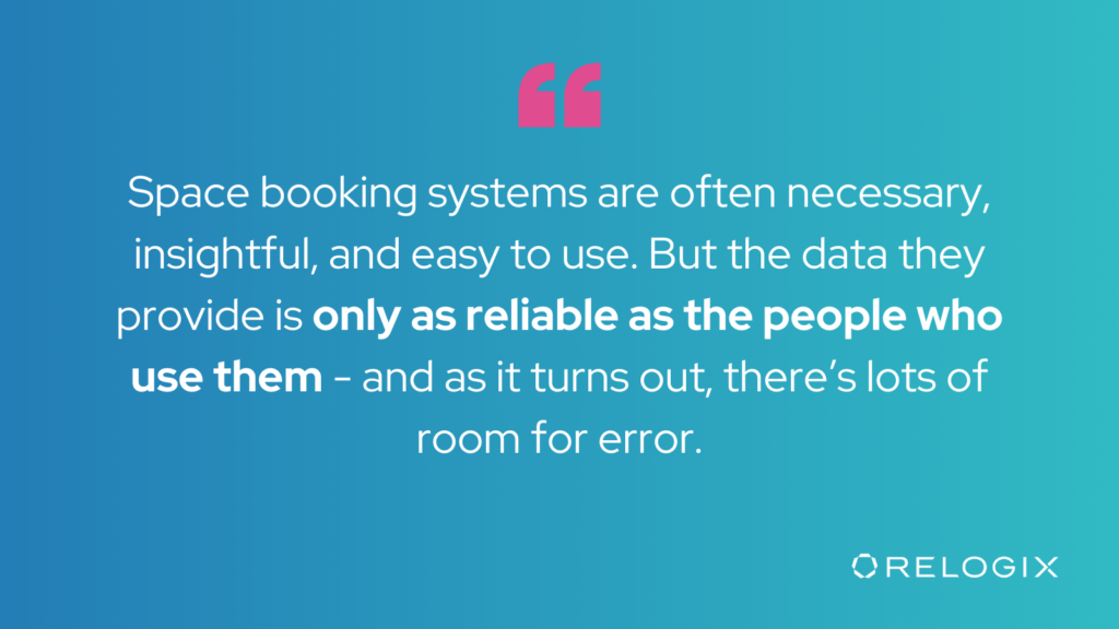 Space booking systems are often necessary, insightful, and easy to use. But the data they provide is only as reliable as the people who use them---and as it turns out, there’s lots of room for error.